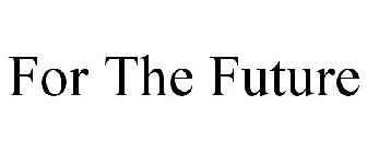 FOR THE FUTURE