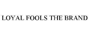 LOYAL FOOLS THE BRAND