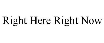 RIGHT HERE RIGHT NOW