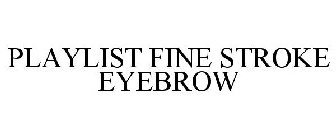 PLAYLIST FINE STROKE EYEBROW