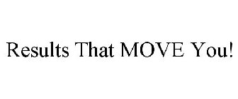 RESULTS THAT MOVE YOU!