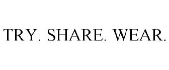 TRY. SHARE. WEAR.