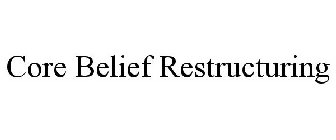 CORE BELIEF RESTRUCTURING