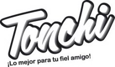 TONCHI ¡LO MEJOR PARA TU FIEL AMIGO¡