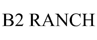 B2 RANCH