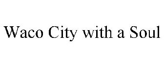 WACO CITY WITH A SOUL