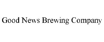 GOOD NEWS BREWING COMPANY