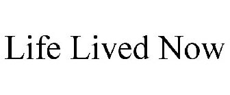 LIFE LIVED NOW