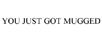 YOU JUST GOT MUGGED