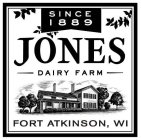 SINCE 1889 JONES DAIRY FARM FORT ATKINSON, WI