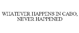 WHATEVER HAPPENS IN CABO, NEVER HAPPENED