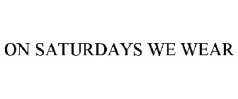 ON SATURDAYS WE WEAR