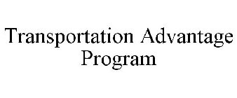 TRANSPORTATION ADVANTAGE PROGRAM