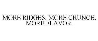 MORE RIDGES. MORE CRUNCH. MORE FLAVOR.