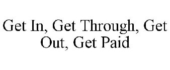 GET IN, GET THROUGH, GET OUT, GET PAID