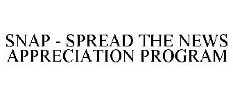 SNAP - SPREAD THE NEWS APPRECIATION PROGRAM