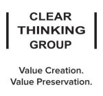 CLEAR THINKING GROUP VALUE CREATION. VALUE PRESERVATION.