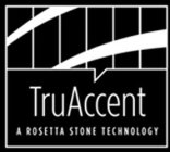 TRUACCENT A ROSETTA STONE TECHNOLOGY