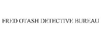 FRED OTASH DETECTIVE BUREAU