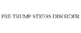 PRE TRUMP STRESS DISORDER