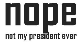 NOPE NOT MY PRESIDENT EVER