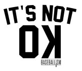 IT'S NOT OK BASEBALLISM