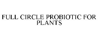 FULL CIRCLE PROBIOTIC FOR PLANTS