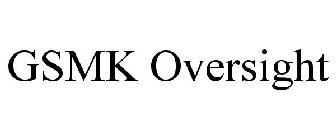 GSMK OVERSIGHT