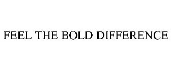 FEEL THE BOLD DIFFERENCE