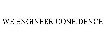 WE ENGINEER CONFIDENCE