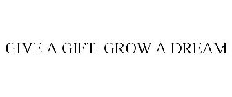 GIVE A GIFT. GROW A DREAM