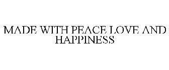 MADE WITH PEACE LOVE AND HAPPINESS