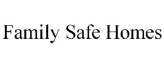 FAMILY SAFE HOMES