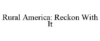 RURAL AMERICA: RECKON WITH IT