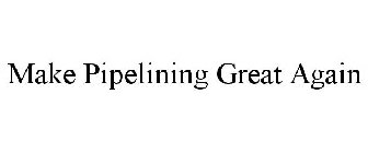 MAKE PIPELINING GREAT AGAIN