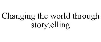 CHANGING THE WORLD THROUGH STORYTELLING