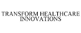 TRANSFORM HEALTHCARE INNOVATIONS