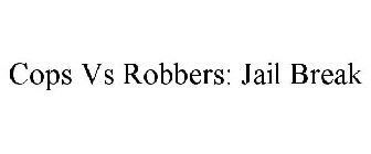 COPS VS ROBBERS: JAIL BREAK