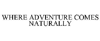 WHERE ADVENTURE COMES NATURALLY