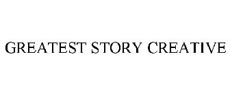 GREATEST STORY CREATIVE