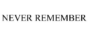 NEVER REMEMBER