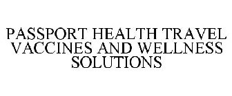 PASSPORT HEALTH TRAVEL VACCINES AND WELLNESS SOLUTIONS