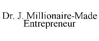 DR. J. MILLIONAIRE-MADE ENTREPRENEUR