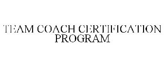 TEAM COACH CERTIFICATION PROGRAM