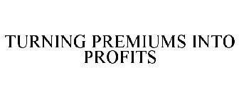 TURNING PREMIUMS INTO PROFITS