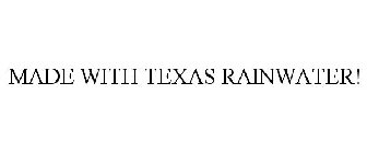 MADE WITH TEXAS RAINWATER!