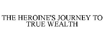 THE HEROINE'S JOURNEY TO TRUE WEALTH