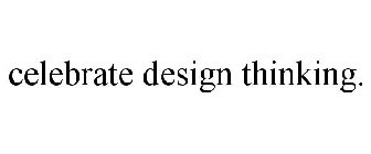 CELEBRATE DESIGN THINKING.