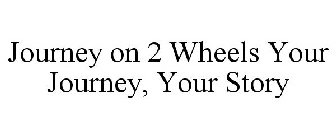 JOURNEY ON 2 WHEELS YOUR JOURNEY, YOUR STORY