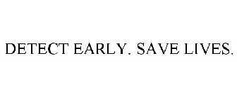 DETECT EARLY. SAVE LIVES.